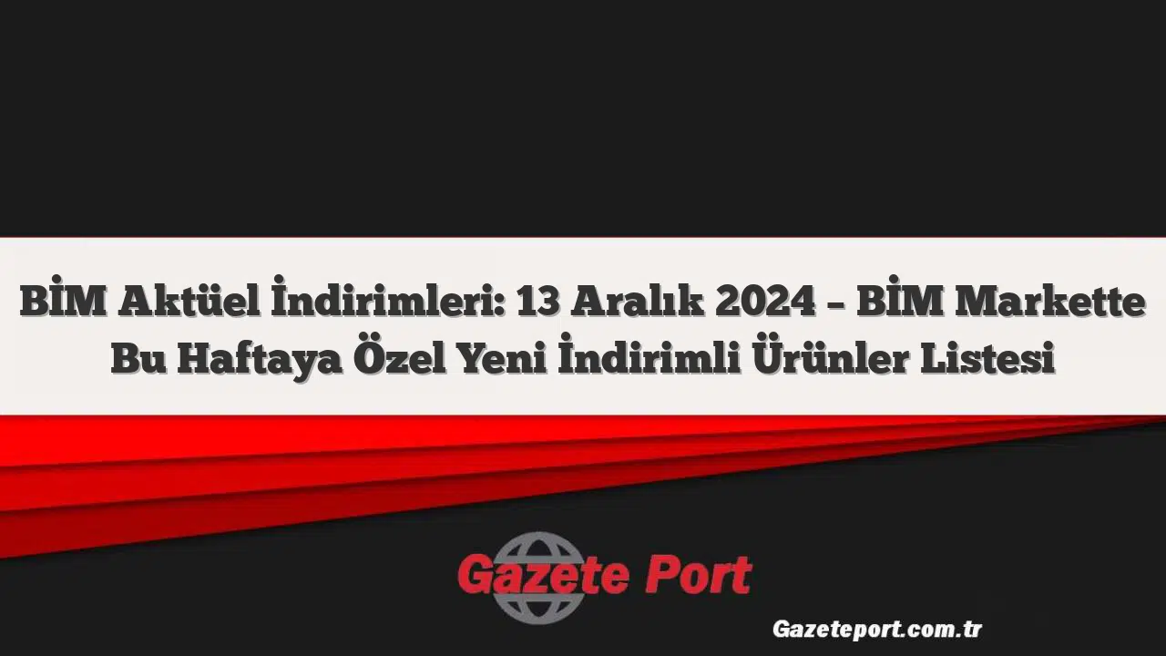BİM Aktüel İndirimleri: 13 Aralık 2024 - BİM Markette Bu Haftaya Özel Yeni İndirimli Ürünler Listesi