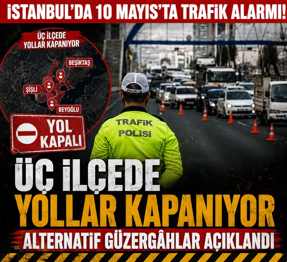 İstanbul’da 10 Mayıs’ta Trafik Alarmı! Üç İlçede Yollar Kapanıyor, Alternatif Güzergâhlar Açıklandı