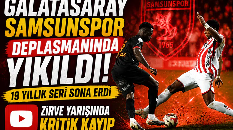 Galatasaray Samsunspor Deplasmanında Yıkıldı! 19 Yıllık Seri Sona Erdi