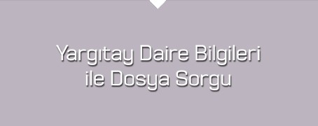 yargıtay daire bilgileri ile dosya sorgulama