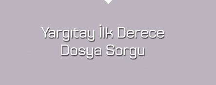 yargıtay ilk derece dosya sorgu