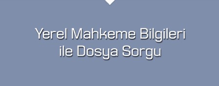 yerel mahkeme bilgileri ile dosya sorgulama