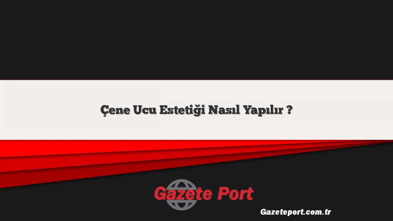 Çene Ucu Estetiği Nasıl Yapılır ?