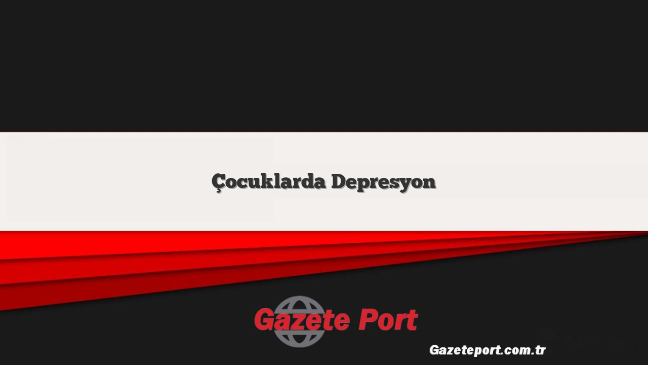 Çocuklarda Depresyon