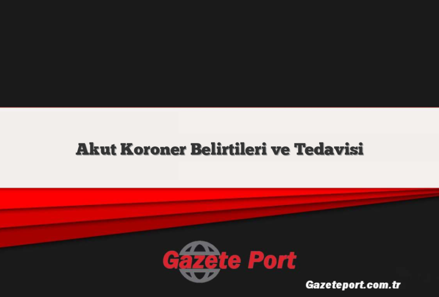 Akut Koroner Belirtileri ve Tedavisi