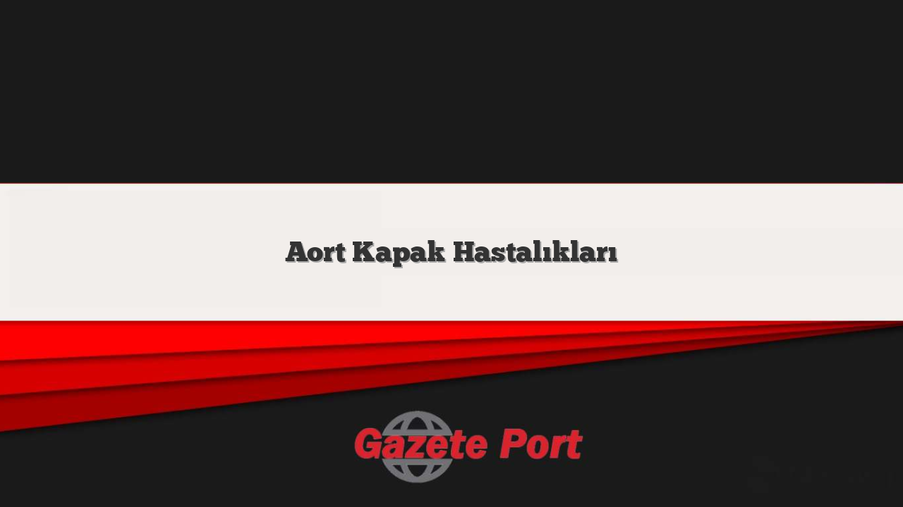 Aort Kapak Hastalıkları