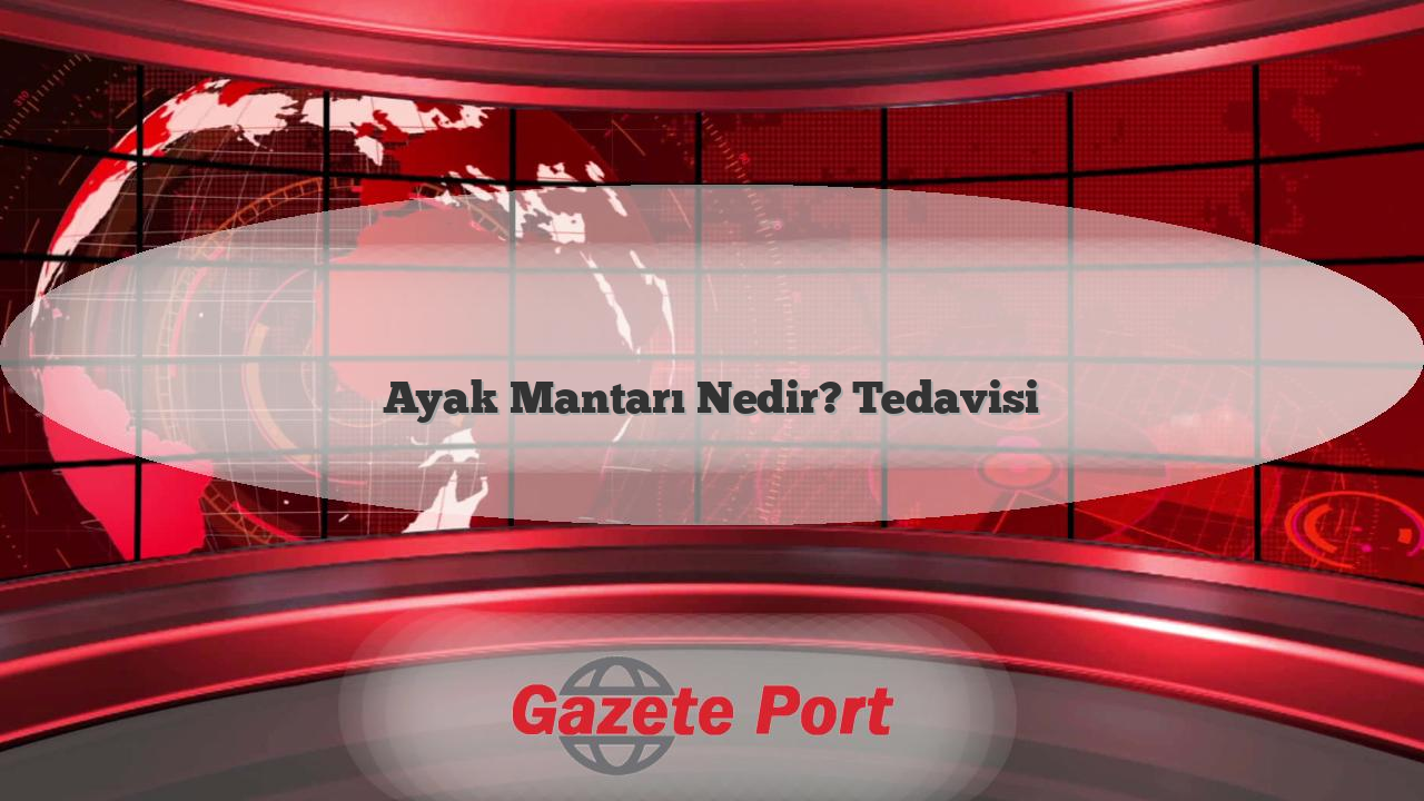 Ayak Mantarı Nedir? Tedavisi