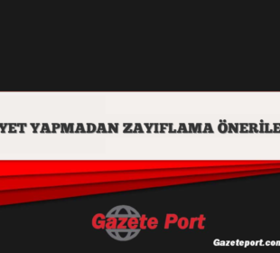 DİYET YAPMADAN ZAYIFLAMA ÖNERİLERİ