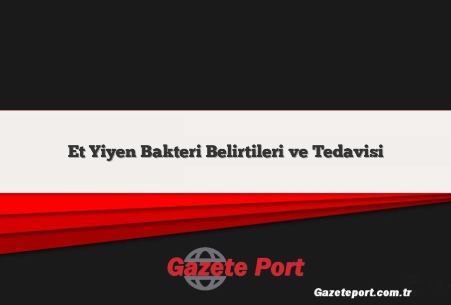 Et Yiyen Bakteri Belirtileri ve Tedavisi