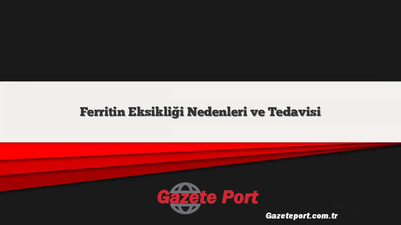 Ferritin Eksikliği Nedenleri ve Tedavisi