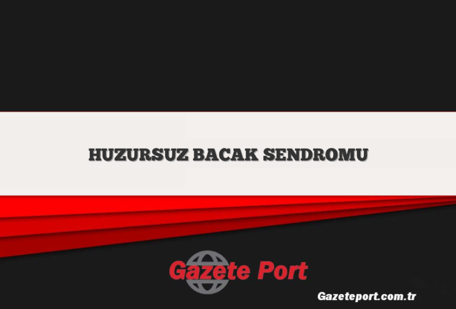 HUZURSUZ BACAK SENDROMU