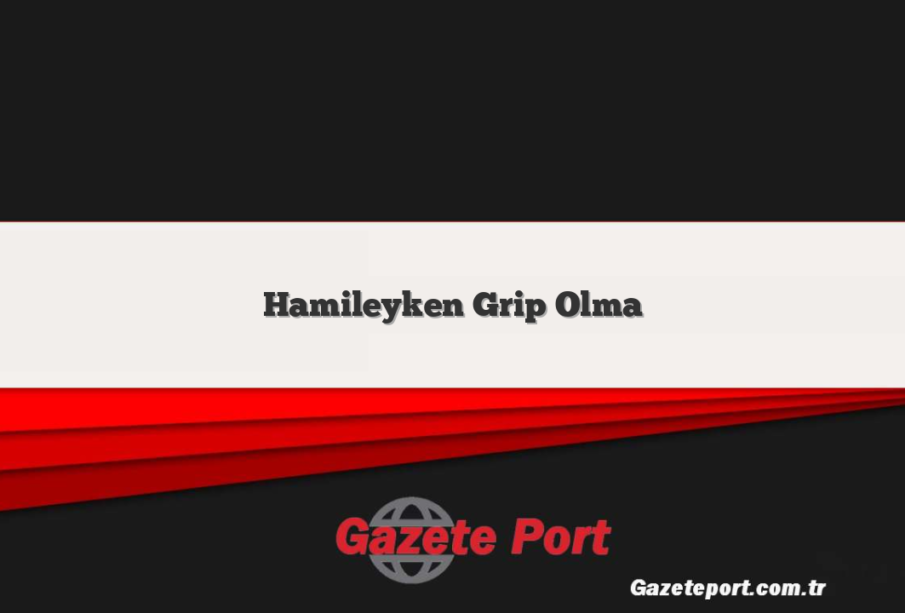 Hamileyken Grip Olma