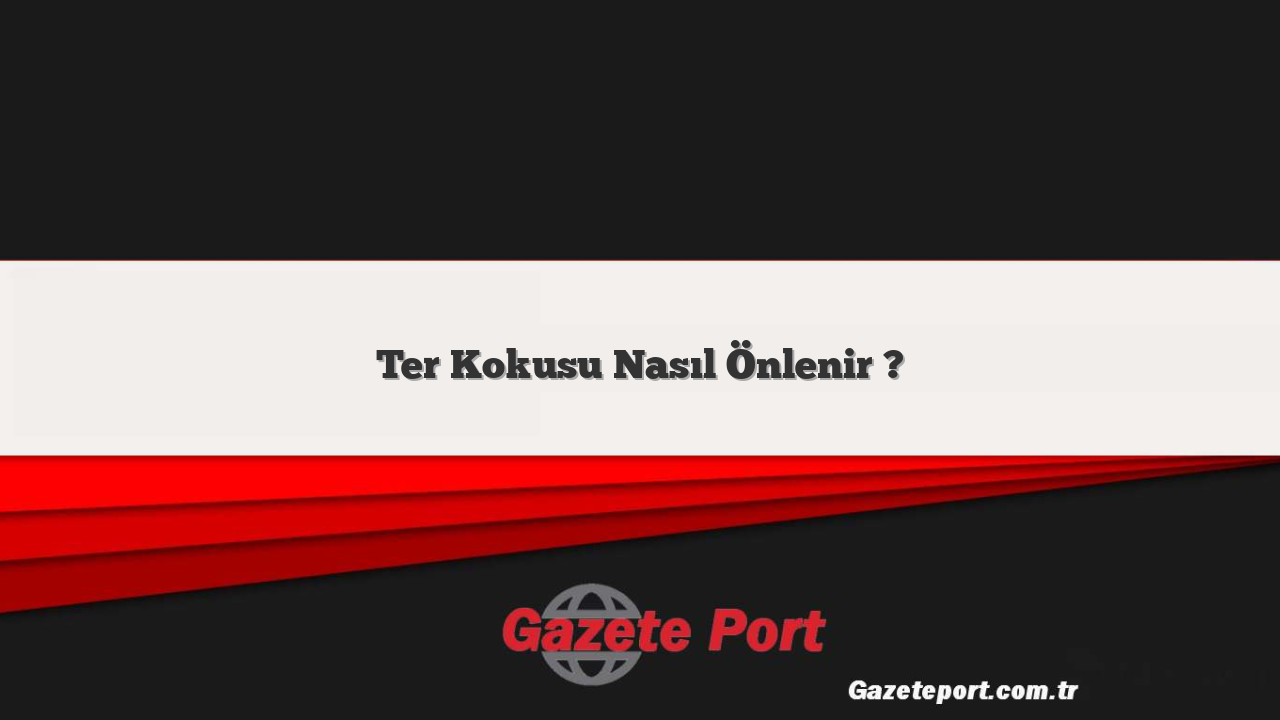 Ter Kokusu Nasıl Önlenir ?