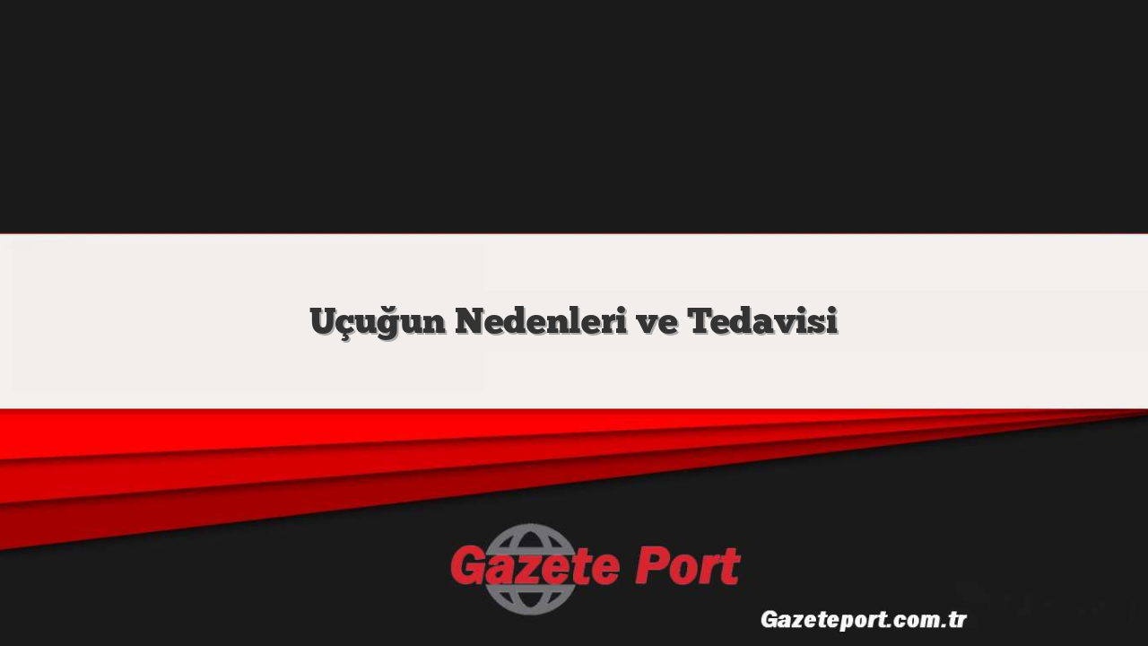 Uçuğun Nedenleri ve Tedavisi