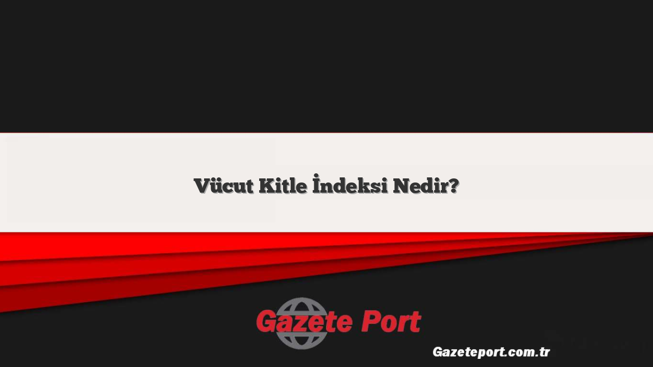 Vücut Kitle İndeksi Nedir?