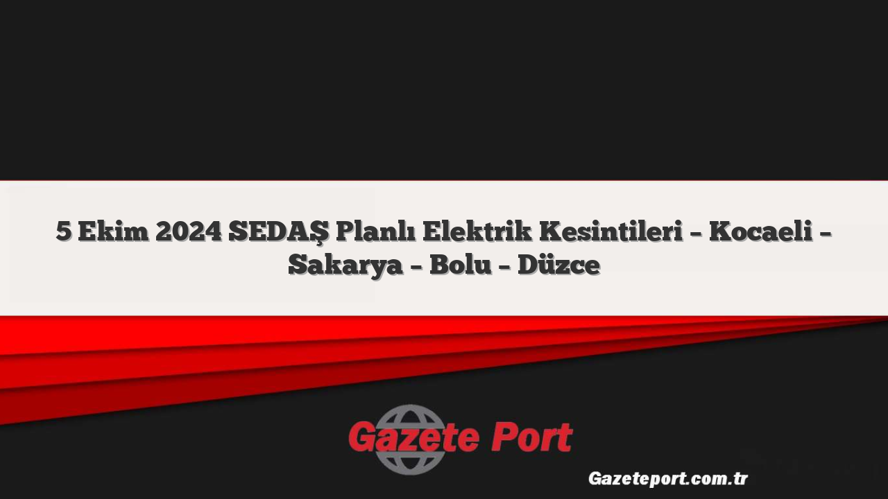 5 Ekim 2024 SEDAŞ Planlı Elektrik Kesintileri – Kocaeli – Sakarya – Bolu – Düzce