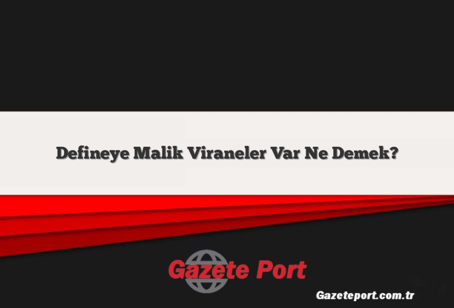 Defineye Malik Viraneler Var Ne Demek?