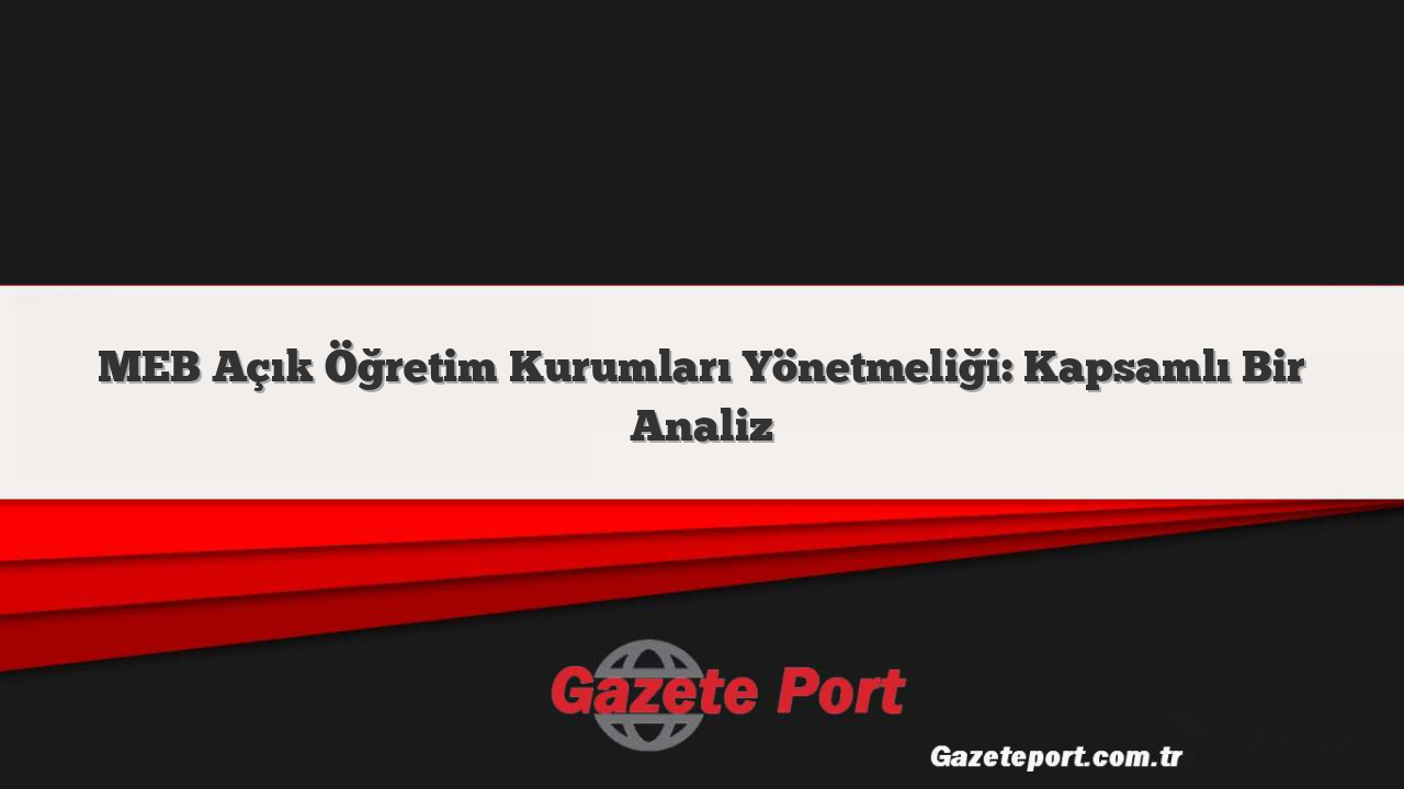 MEB Açık Öğretim Kurumları Yönetmeliği: Kapsamlı Bir Analiz