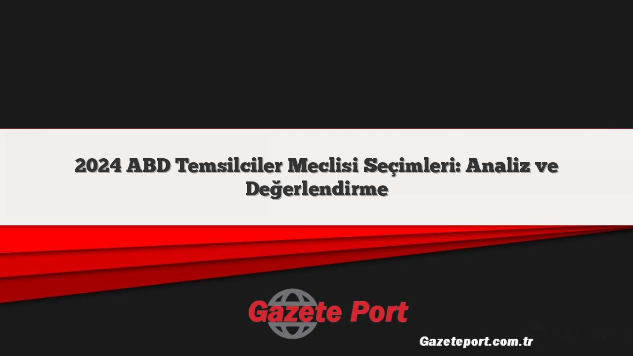 2024 ABD Temsilciler Meclisi Seçimleri: Analiz ve Değerlendirme