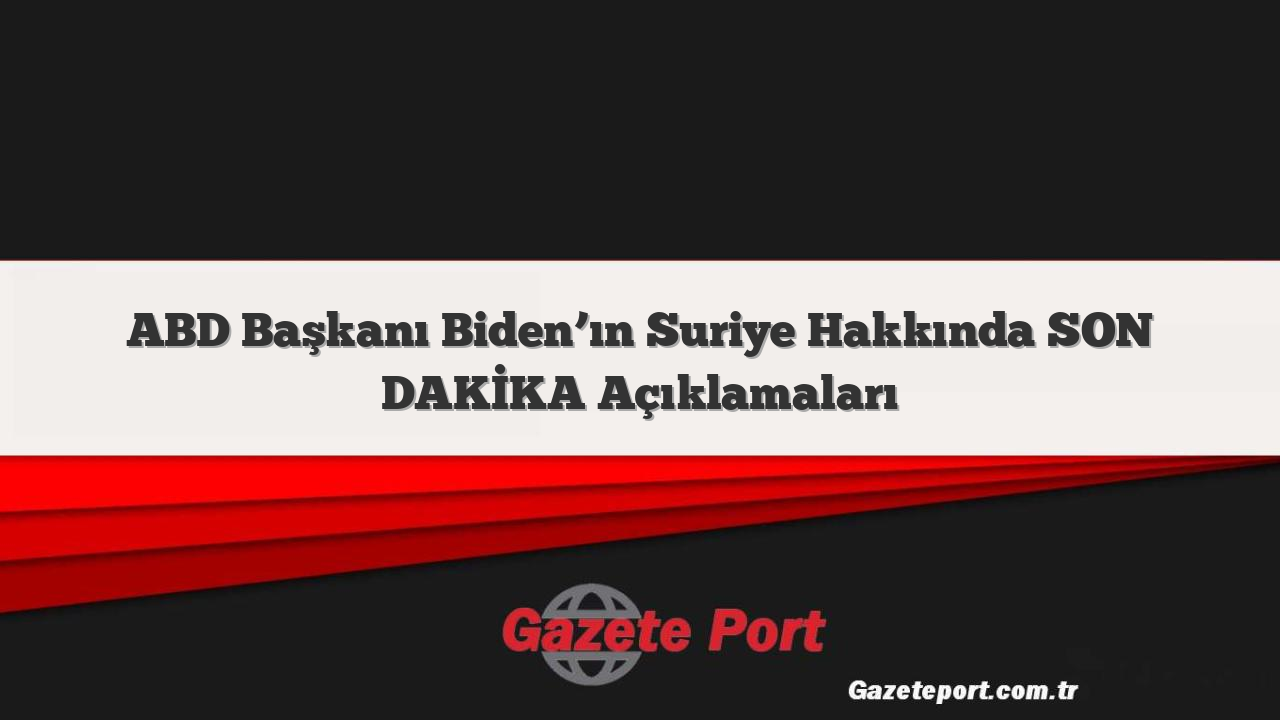 ABD Başkanı Biden’ın Suriye Hakkında SON DAKİKA Açıklamaları