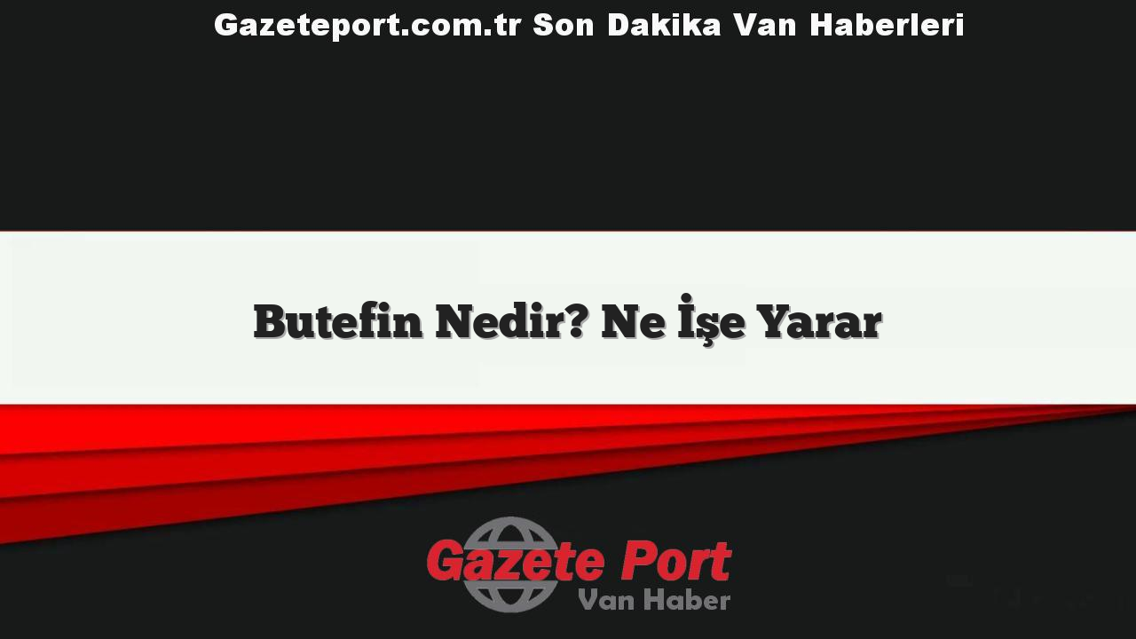 Butefin Nedir? Ne İşe Yarar