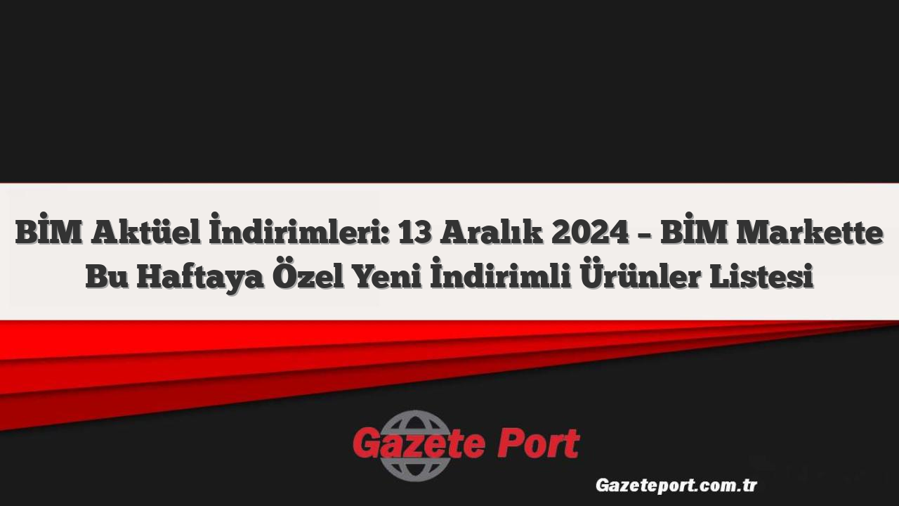BİM Aktüel İndirimleri: 13 Aralık 2024 – BİM Markette Bu Haftaya Özel Yeni İndirimli Ürünler Listesi