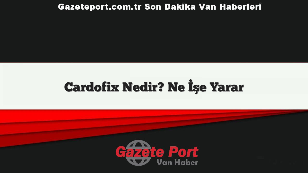 Cardofix Nedir? Ne İşe Yarar
