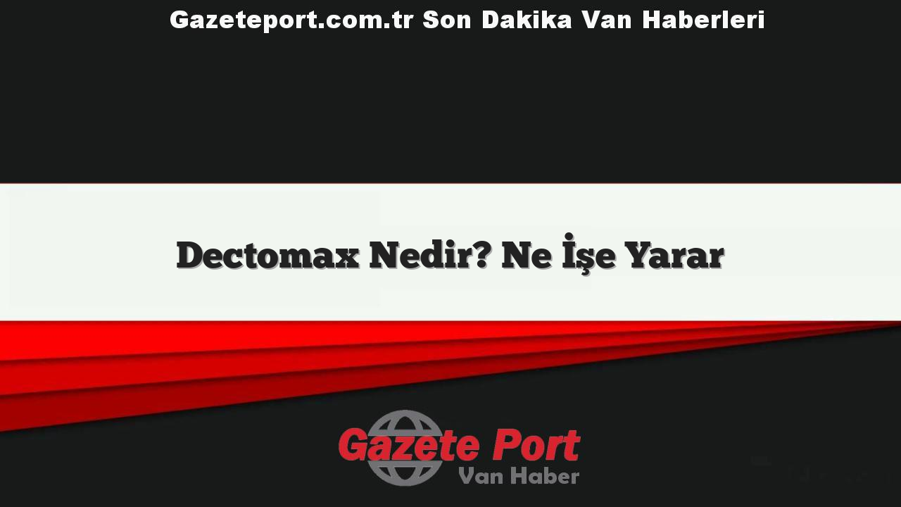 Dectomax Nedir? Ne İşe Yarar