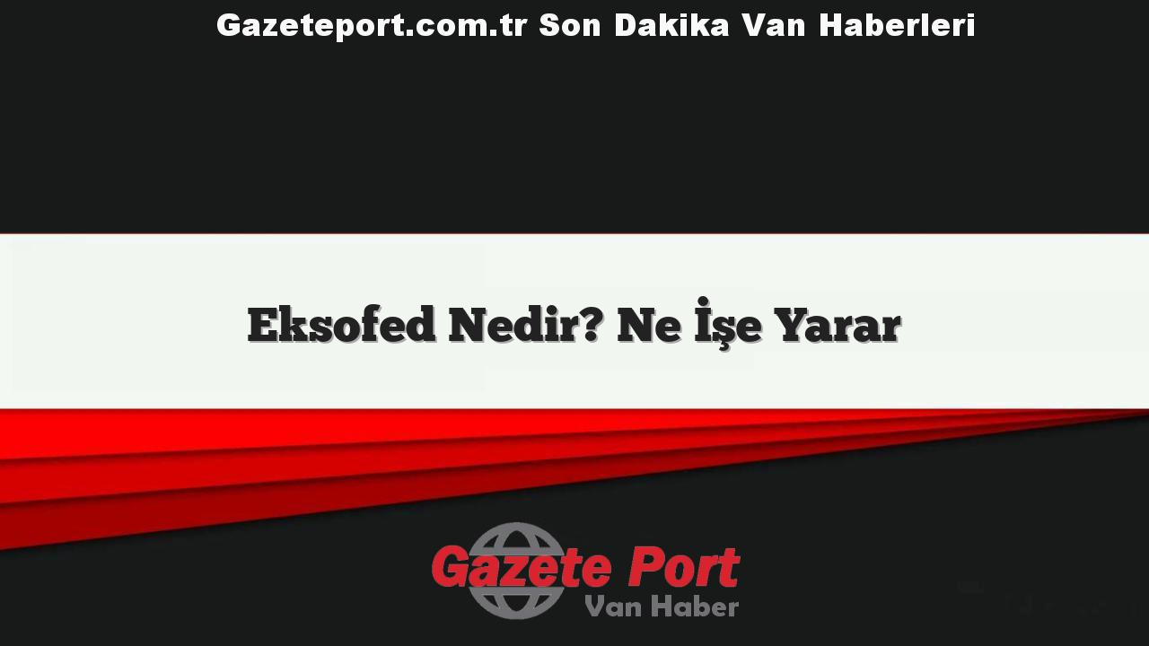 Eksofed Nedir? Ne İşe Yarar