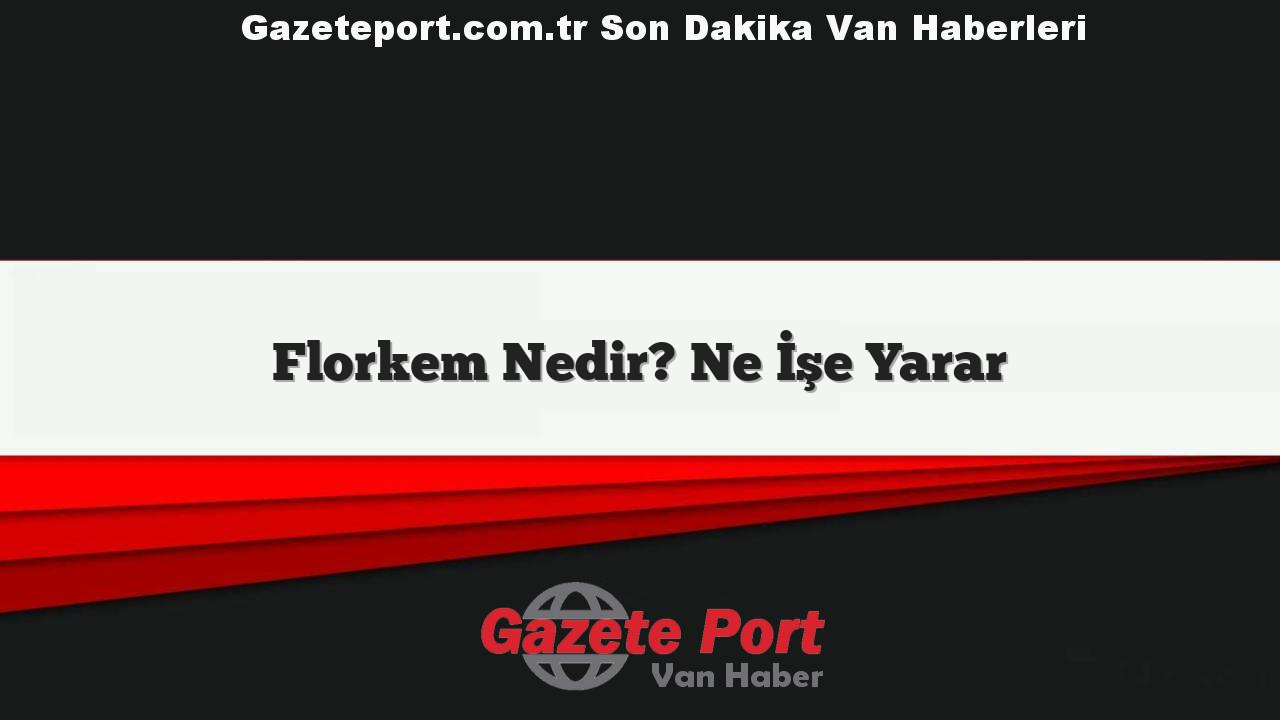 Florkem Nedir? Ne İşe Yarar