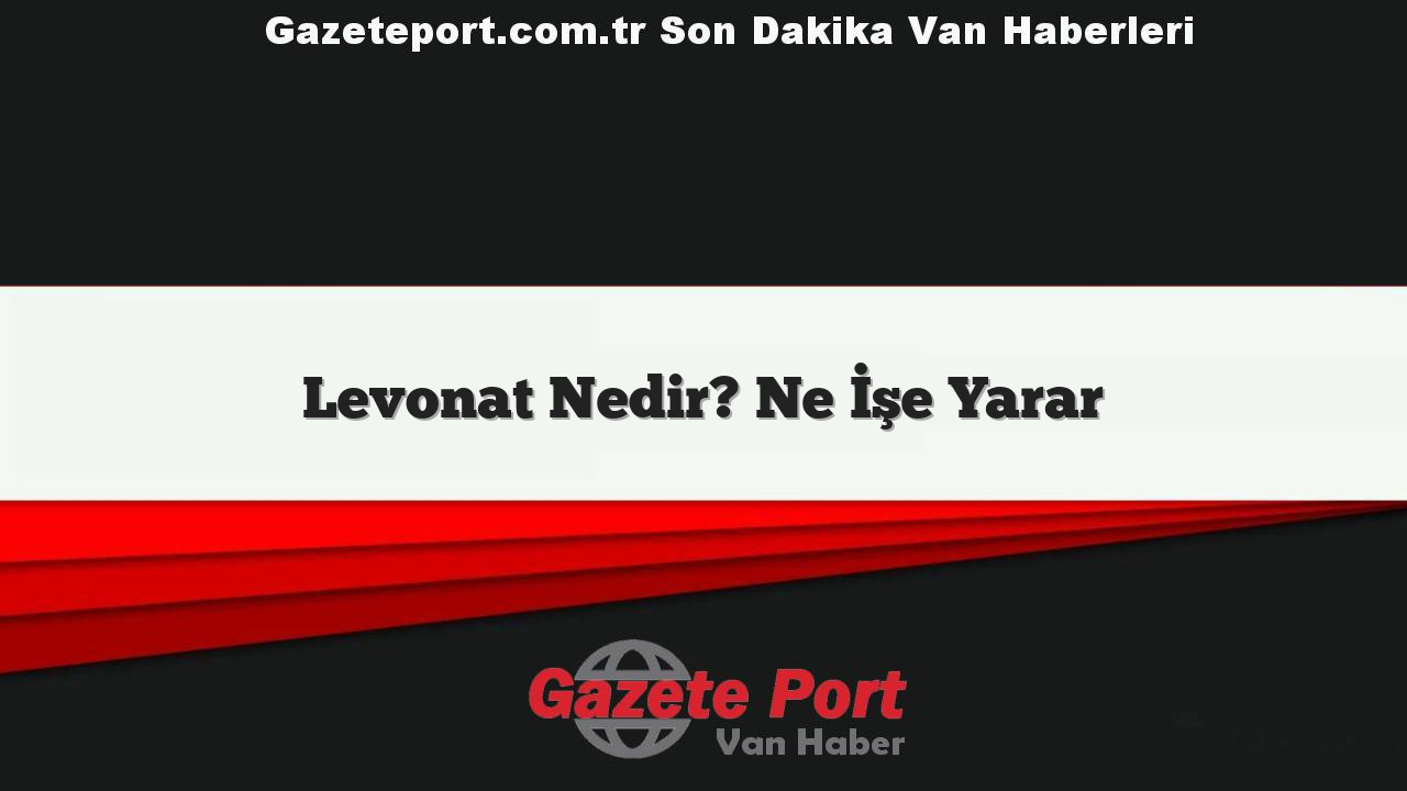 Levonat Nedir? Ne İşe Yarar