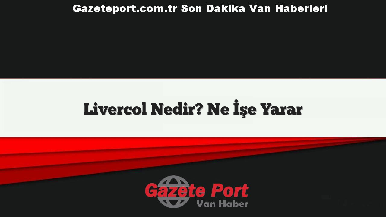 Livercol Nedir? Ne İşe Yarar
