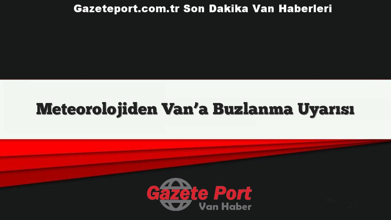 Meteorolojiden Van’a Buzlanma Uyarısı