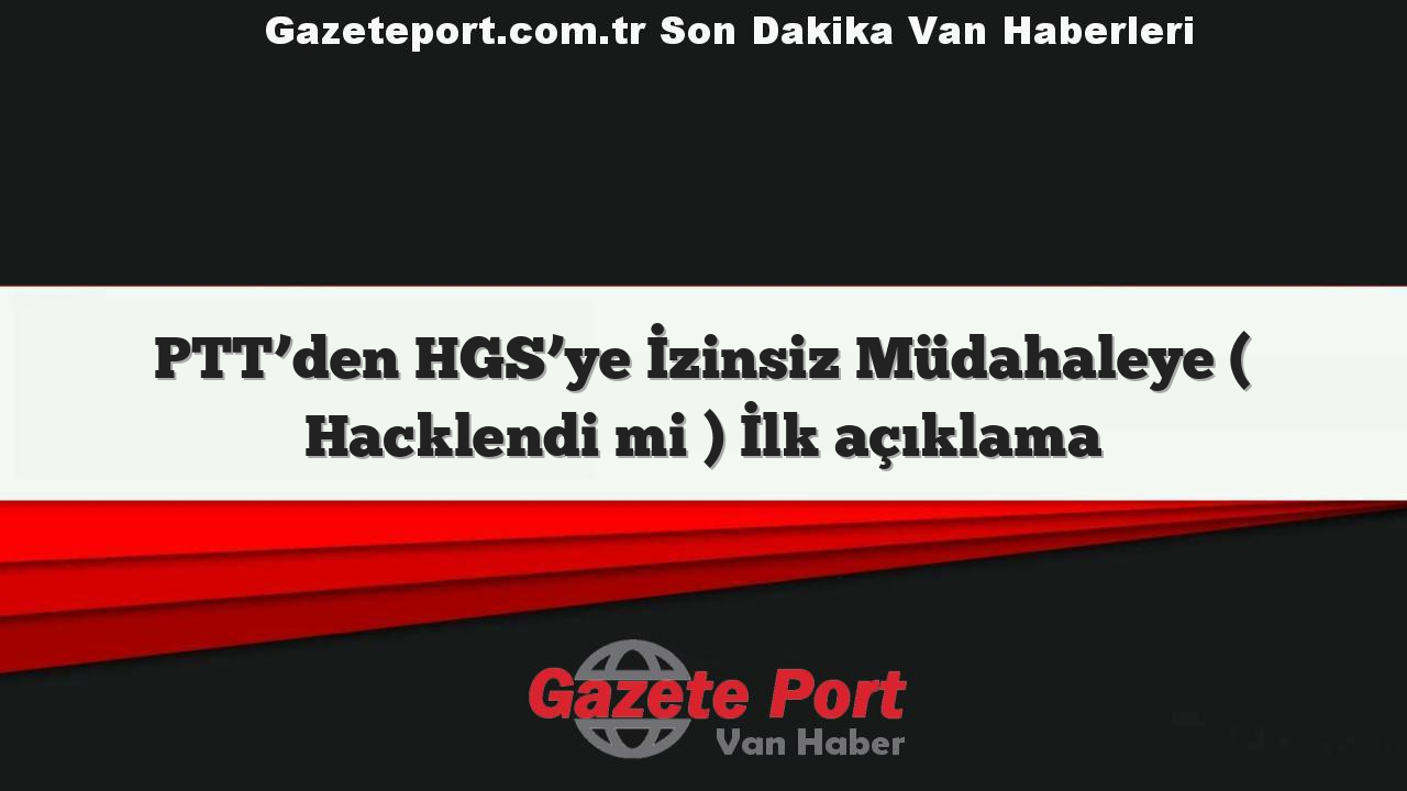 PTT’den HGS’ye İzinsiz Müdahaleye ( Hacklendi mi ) İlk açıklama