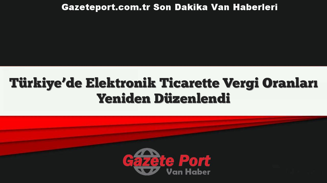 Türkiye’de Elektronik Ticarette Vergi Oranları Yeniden Düzenlendi