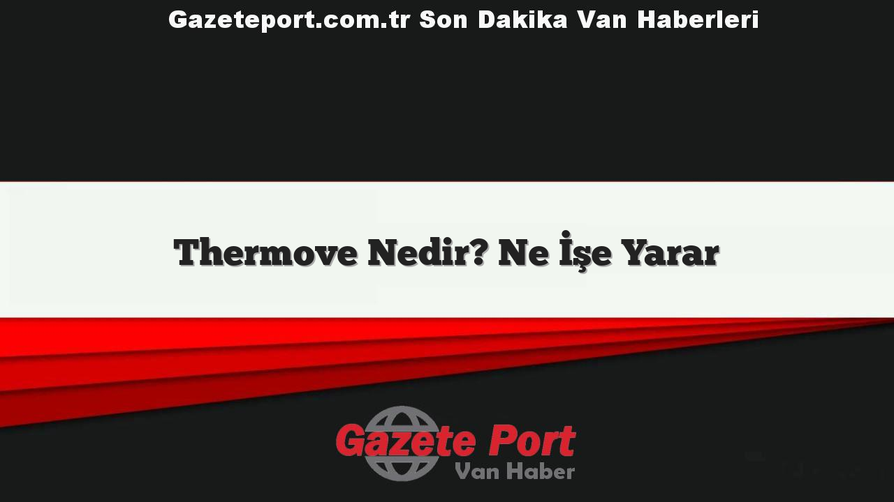 Thermove Nedir? Ne İşe Yarar