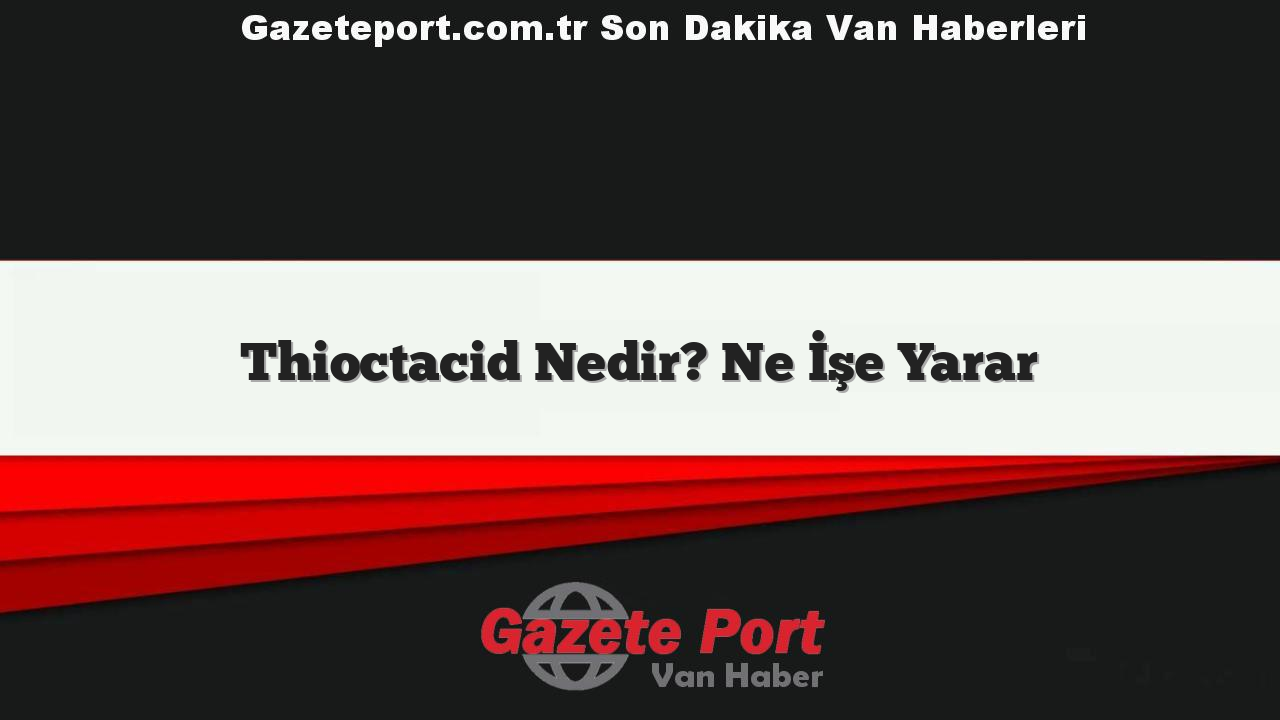 Thioctacid Nedir? Ne İşe Yarar