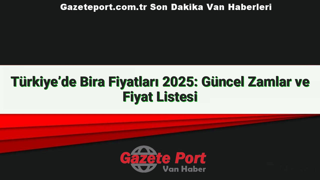 Türkiye’de Bira Fiyatları 2025: Güncel Zamlar ve Fiyat Listesi