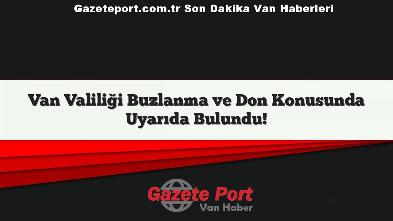 Van Valiliği Buzlanma ve Don Konusunda Uyarıda Bulundu!