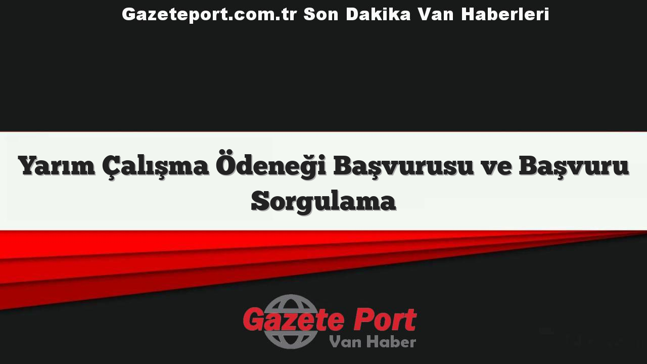 Yarım Çalışma Ödeneği Başvurusu ve Başvuru Sorgulama