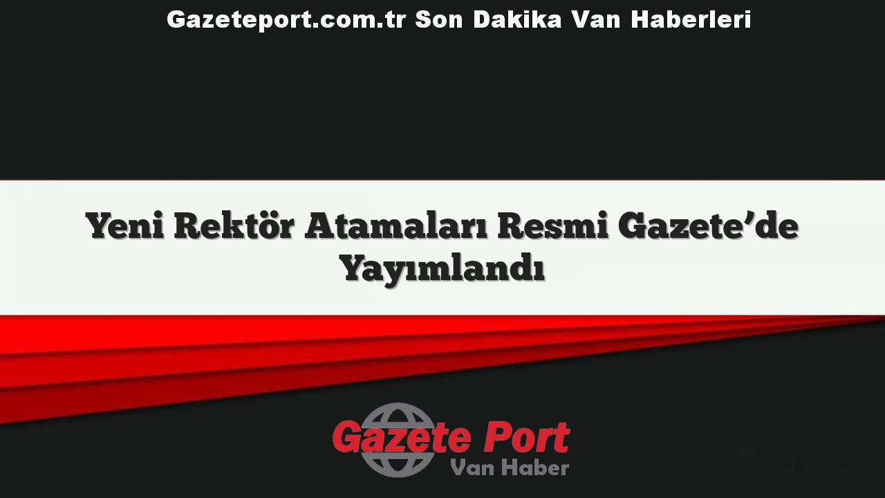 Yeni Rektör Atamaları Resmi Gazete’de Yayımlandı