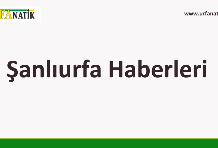 Şanlıurfa Haber - urfanatik.com