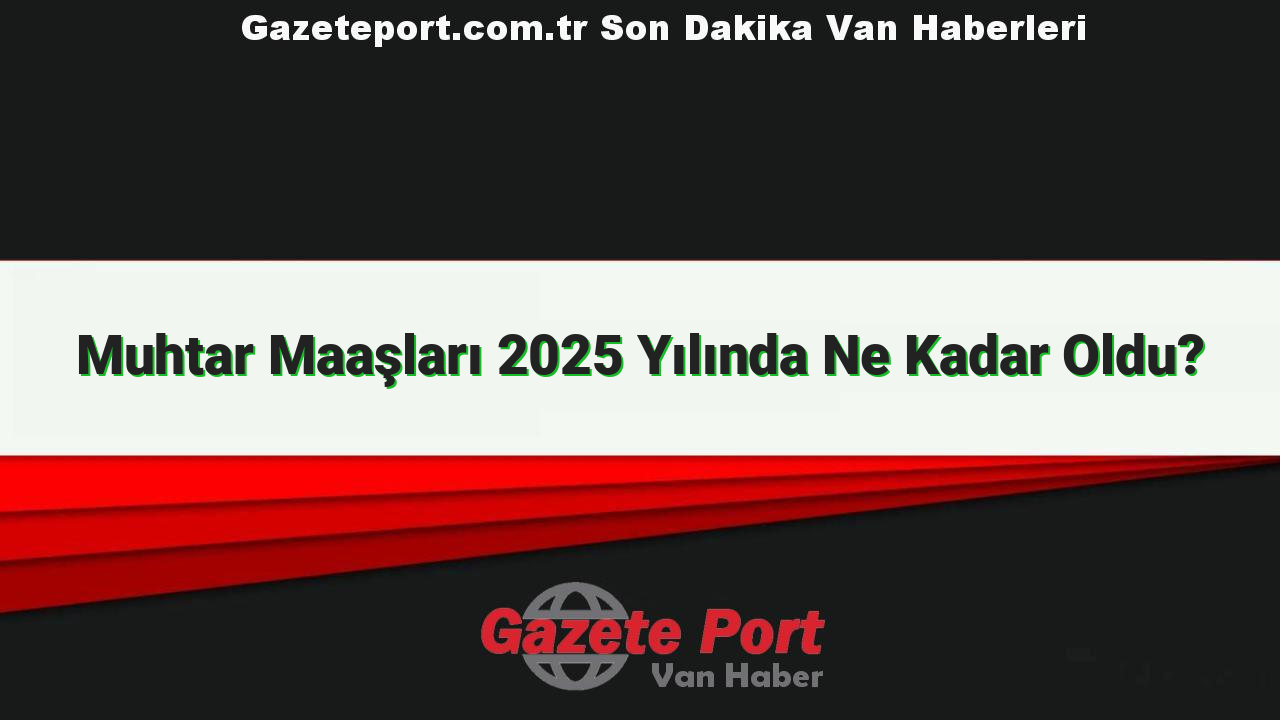 Muhtar Maaşları 2025 Yılında Ne Kadar Oldu?