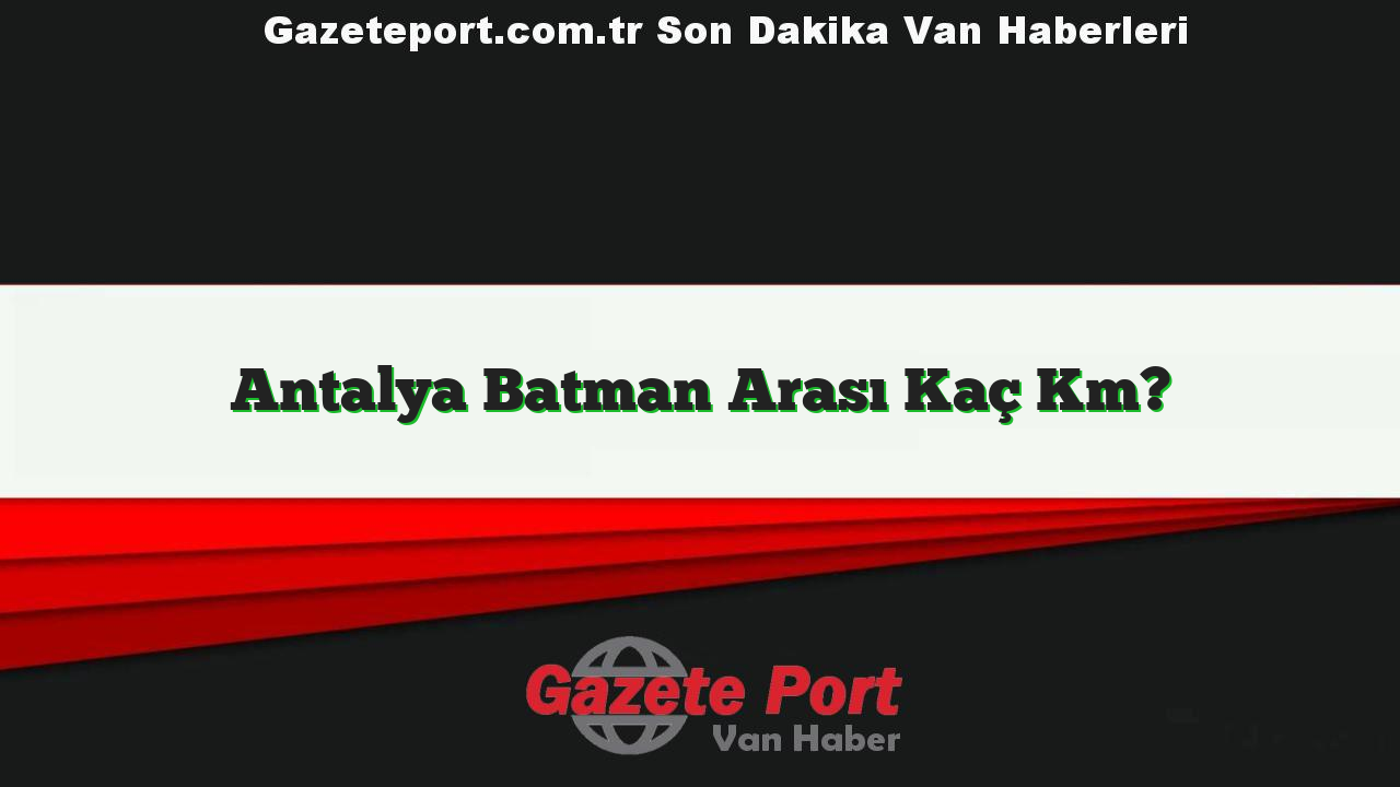 Antalya Batman Arası Kaç Km?