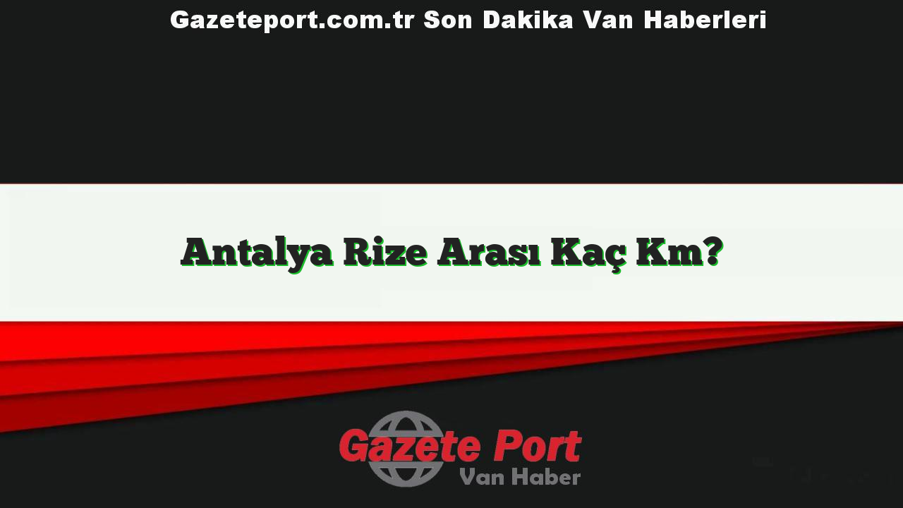 Antalya Rize Arası Kaç Km?