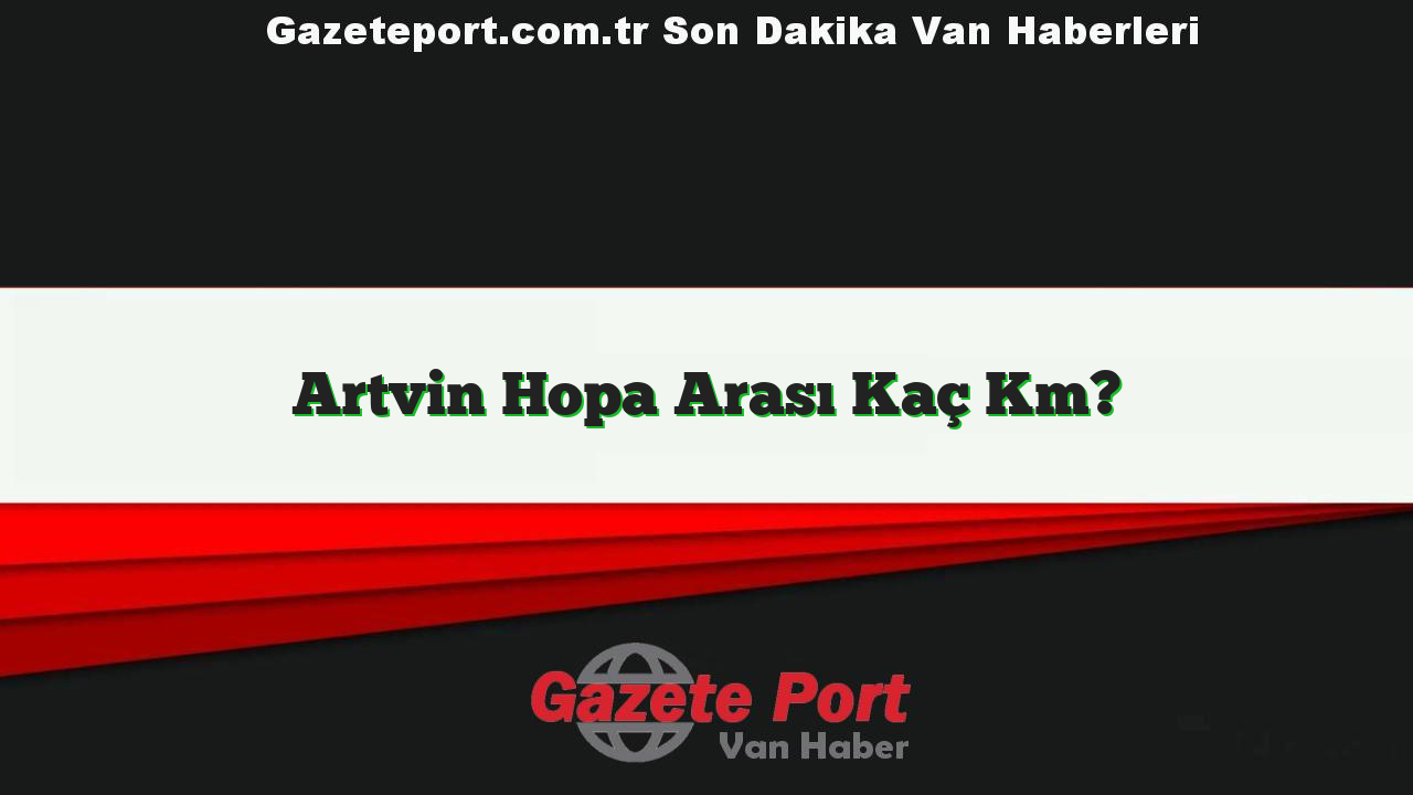 Artvin Hopa Arası Kaç Km?