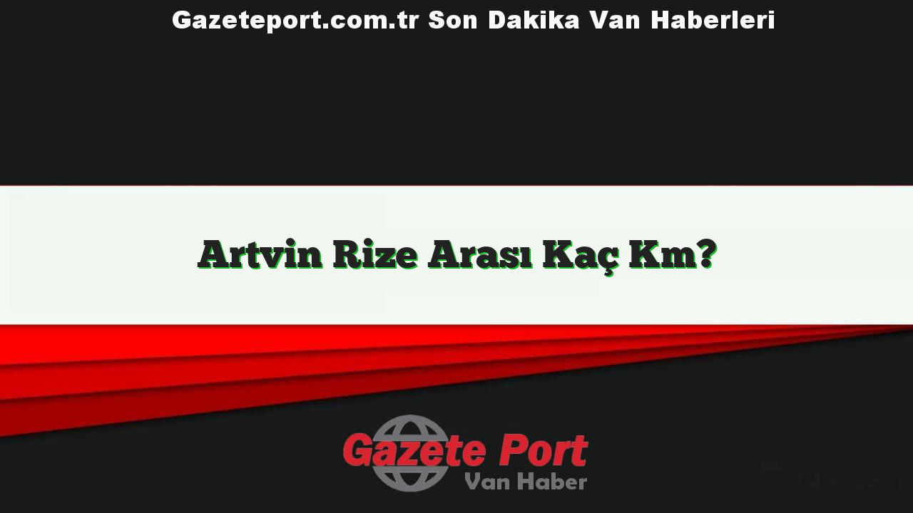 Artvin Rize Arası Kaç Km?