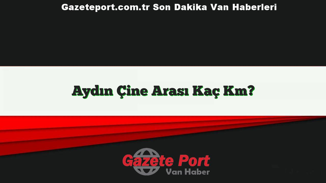 Aydın Çine Arası Kaç Km?