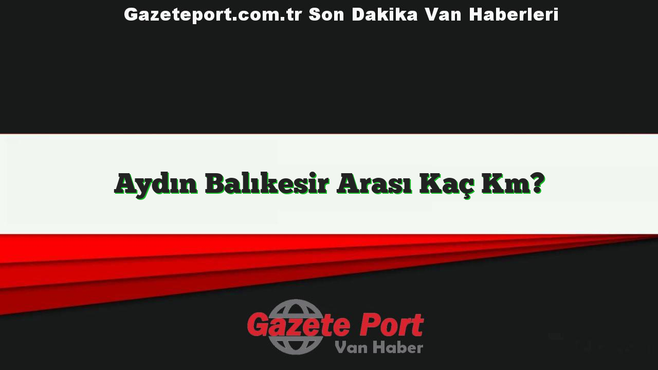 Aydın Balıkesir Arası Kaç Km?