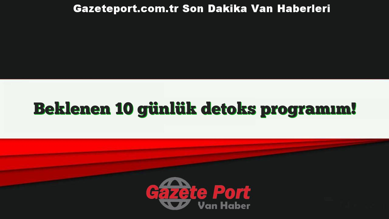 Beklenen 10 günlük detoks programım!